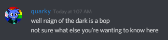 Quote from Ash @quarky: "well reign of the dark is a bop \ not sure what else you're wanting to know here"